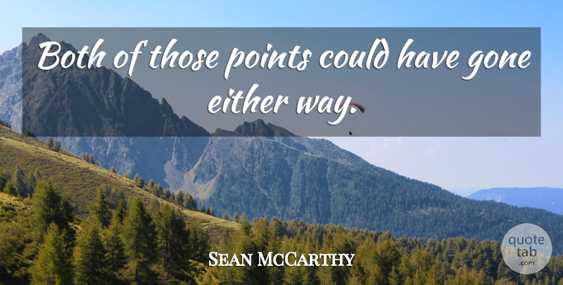 Sean McCarthy Quote About Both, Either, Gone, Points: Both Of Those Points Could...