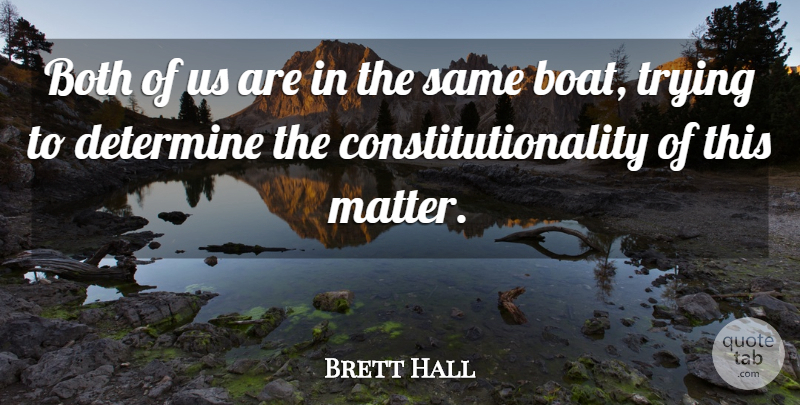 Brett Hall Quote About Both, Determine, Trying: Both Of Us Are In...