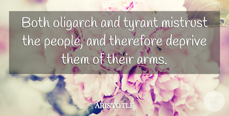 Aristotle Quote About Philosophical, Tyrants, People: Both Oligarch And Tyrant Mistrust...