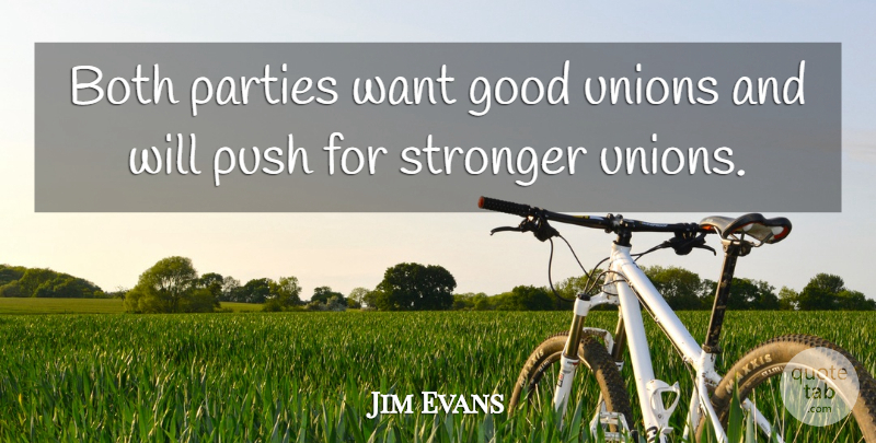 Jim Evans Quote About Both, Good, Parties, Push, Stronger: Both Parties Want Good Unions...
