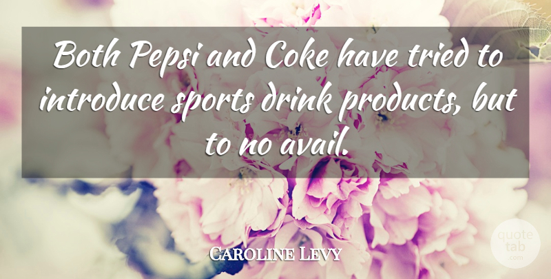 Caroline Levy Quote About Both, Coke, Drink, Introduce, Pepsi: Both Pepsi And Coke Have...