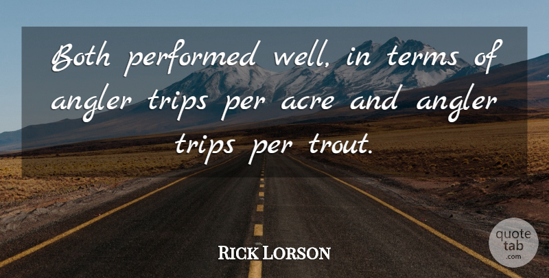 Rick Lorson Quote About Acre, Both, Performed, Terms, Trips: Both Performed Well In Terms...
