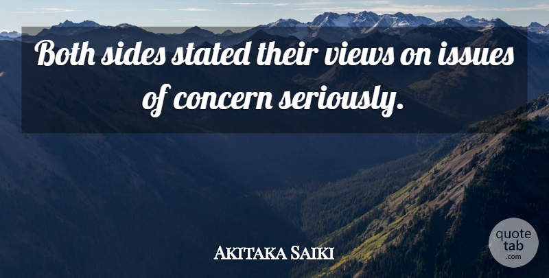 Akitaka Saiki Quote About Both, Concern, Issues, Sides, Stated: Both Sides Stated Their Views...
