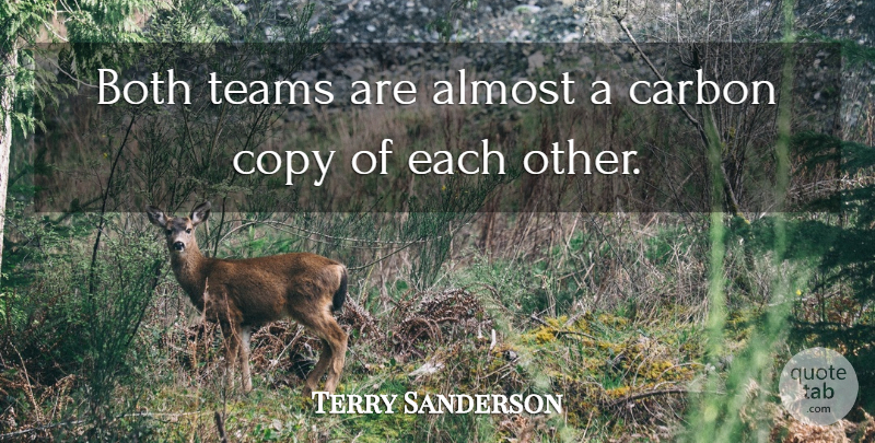 Terry Sanderson Quote About Almost, Both, Carbon, Copy, Teams: Both Teams Are Almost A...