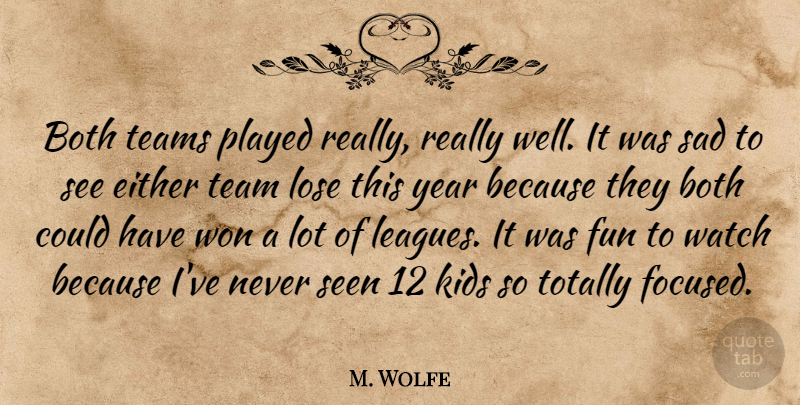 M. Wolfe Quote About Both, Either, Fun, Kids, Lose: Both Teams Played Really Really...
