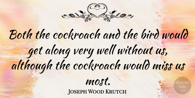 Joseph Wood Krutch Quote About Bird, Missing, Cockroaches: Both The Cockroach And The...