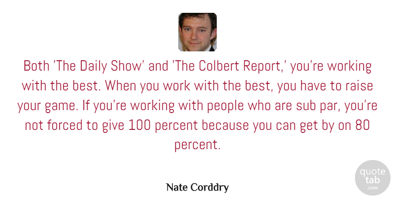 Nate Corddry Quote About Best, Both, Forced, People, Percent: Both The Daily Show And...