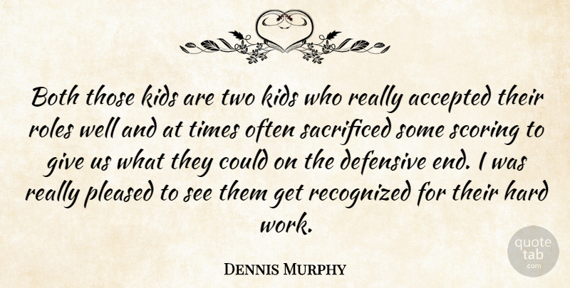 Dennis Murphy Quote About Accepted, Both, Defensive, Hard, Kids: Both Those Kids Are Two...