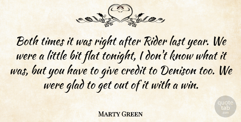 Marty Green Quote About Bit, Both, Credit, Flat, Glad: Both Times It Was Right...