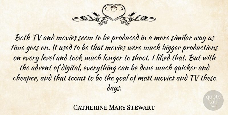Catherine Mary Stewart Quote About Advent, Bigger, Both, Goes, Level: Both Tv And Movies Seem...