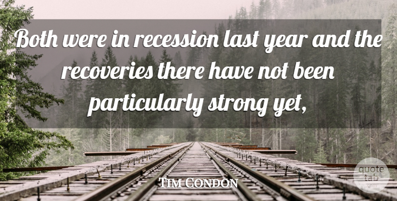 Tim Condon Quote About Both, Last, Recession, Strong, Year: Both Were In Recession Last...