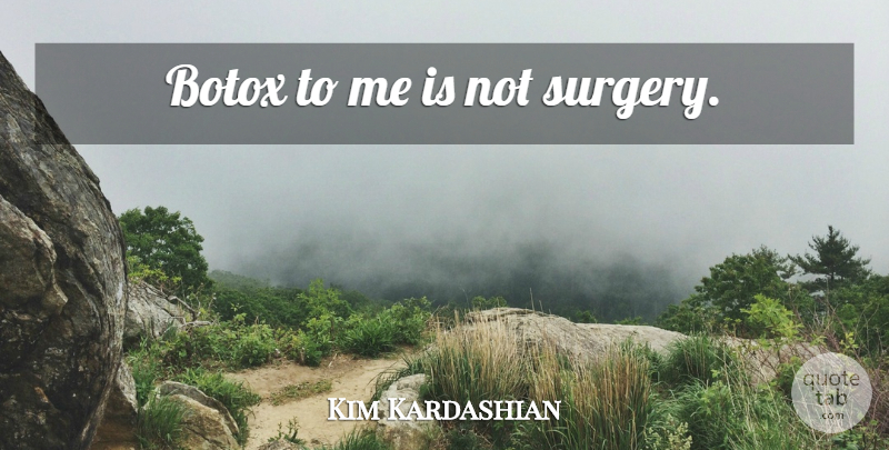 Kim Kardashian Quote About Botox, Surgery: Botox To Me Is Not...