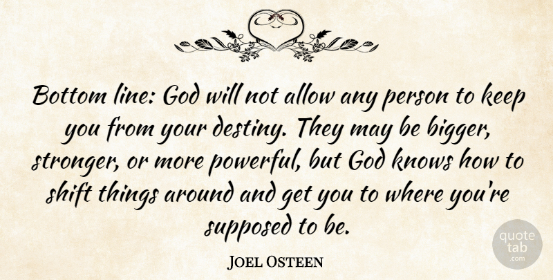 Joel Osteen Quote About Powerful, Destiny, Stronger: Bottom Line God Will Not...