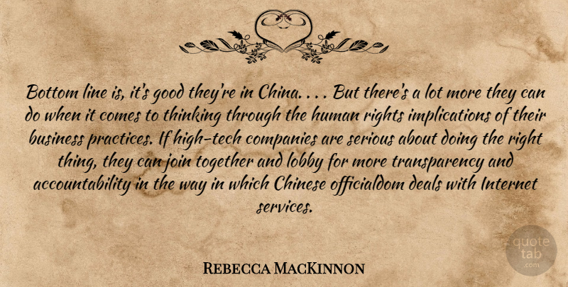 Rebecca MacKinnon Quote About Bottom, Business, Chinese, Companies, Deals: Bottom Line Is Its Good...