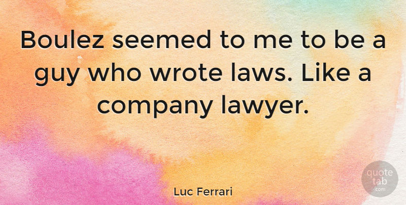 Luc Ferrari Quote About Law, Guy, Lawyer: Boulez Seemed To Me To...