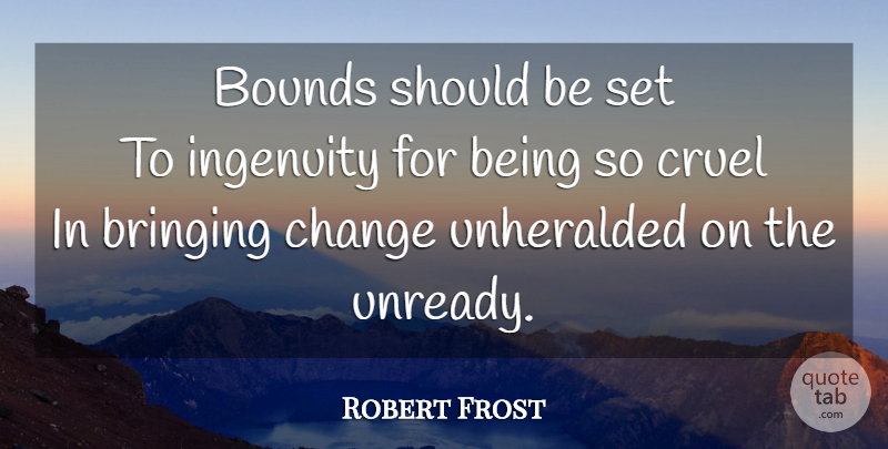 Robert Frost Quote About Change, Should, Ingenuity: Bounds Should Be Set To...