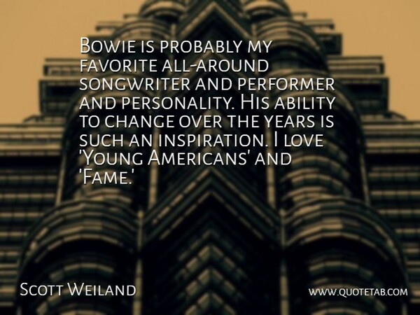 Scott Weiland Quote About Bowie, Change, Favorite, Love, Performer: Bowie Is Probably My Favorite...