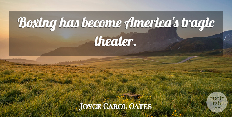 Joyce Carol Oates Quote About Sports, America, Boxing: Boxing Has Become Americas Tragic...