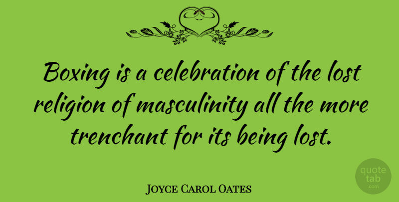 Joyce Carol Oates Quote About Boxing, Religion, Celebration: Boxing Is A Celebration Of...