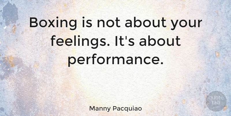 Manny Pacquiao Quote About Boxing, Feelings, Performances: Boxing Is Not About Your...