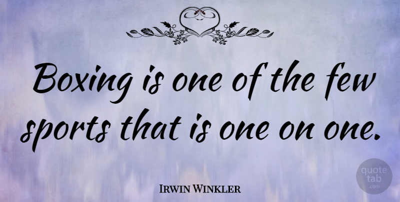 Irwin Winkler Quote About Sports, Boxing, One On One: Boxing Is One Of The...