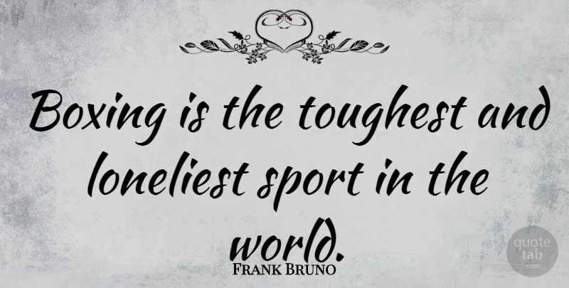 Frank Bruno Quote About Sports, Athlete, Boxing: Boxing Is The Toughest And...