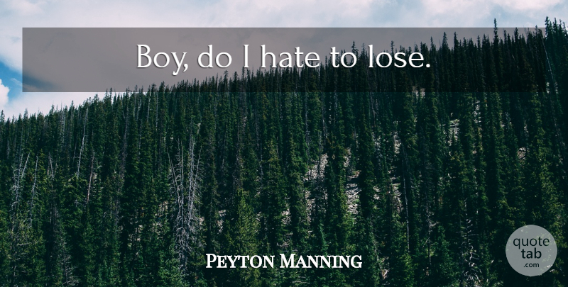 Peyton Manning Quote About Hate, Boys, Nfl: Boy Do I Hate To...