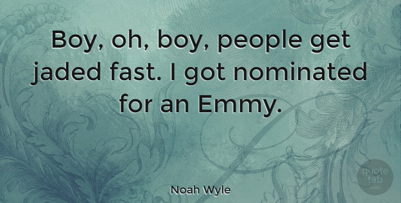 Noah Wyle Quote About Nominated, People: Boy Oh Boy People Get...