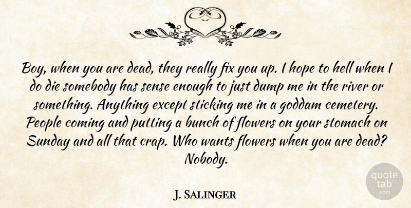 J. Salinger Quote About Bunch, Coming, Die, Dump, Except: Boy When You Are Dead...