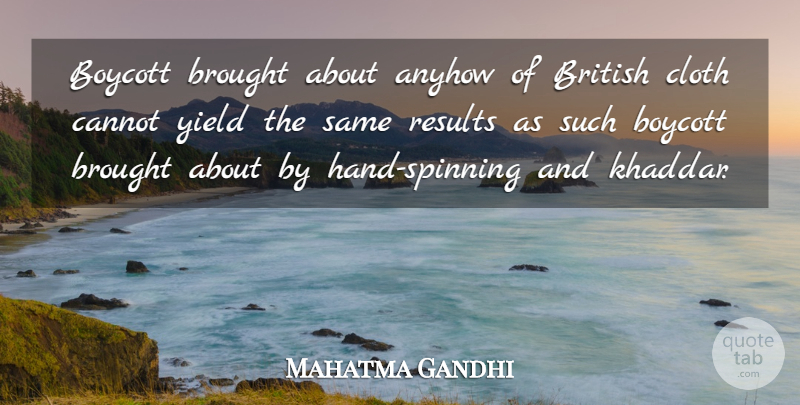 Mahatma Gandhi Quote About Hands, Yield, Spinning: Boycott Brought About Anyhow Of...
