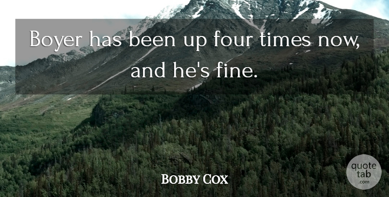 Bobby Cox Quote About Four: Boyer Has Been Up Four...
