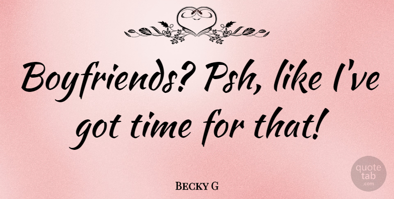 Becky G Quote About Time: Boyfriends Psh Like Ive Got...