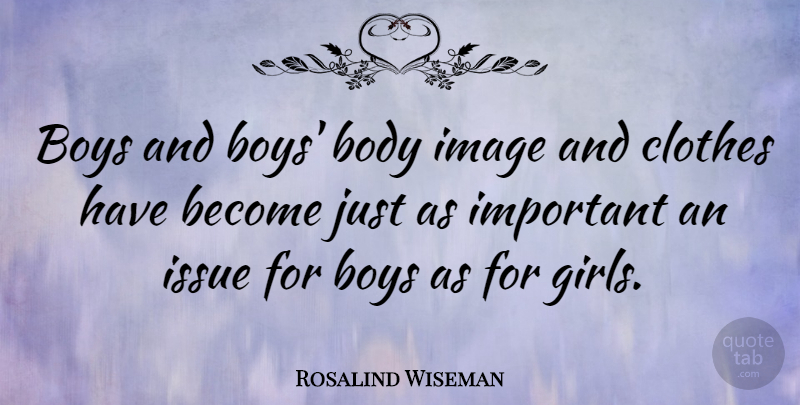 Rosalind Wiseman Quote About Girl, Boys, Clothes: Boys And Boys Body Image...