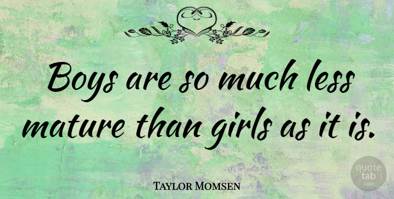 Taylor Momsen Quote About Girl, Boys, Mature: Boys Are So Much Less...