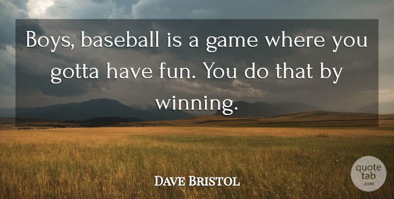 Dave Bristol Quote About Baseball, Fun, Boys: Boys Baseball Is A Game...