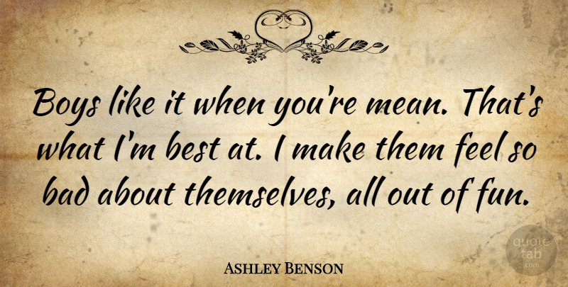 Ashley Benson Quote About Fun, Mean, Boys: Boys Like It When Youre...