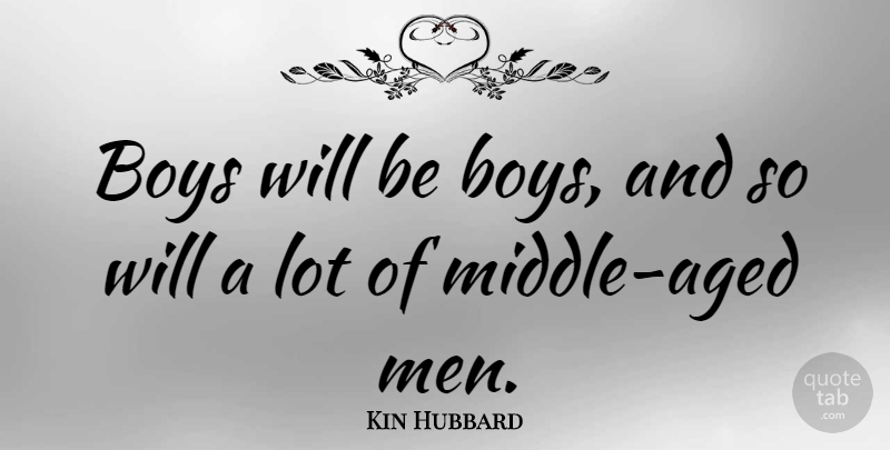 Kin Hubbard Quote About Humorous, Boys, Men: Boys Will Be Boys And...