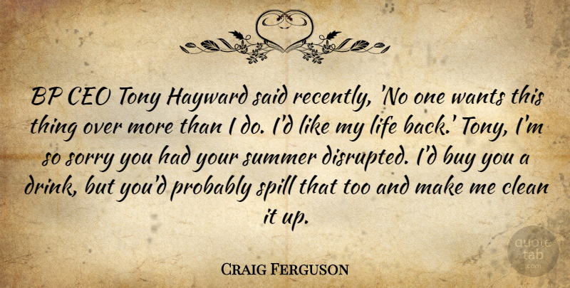 Craig Ferguson Quote About Summer, Sorry, Want: Bp Ceo Tony Hayward Said...