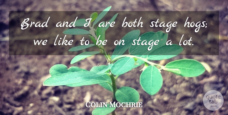 Colin Mochrie Quote About Both, Brad, Stage: Brad And I Are Both...
