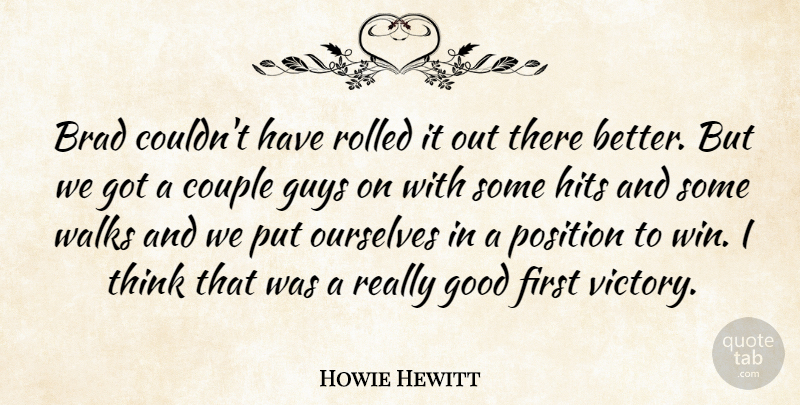 Howie Hewitt Quote About Brad, Couple, Good, Guys, Hits: Brad Couldnt Have Rolled It...