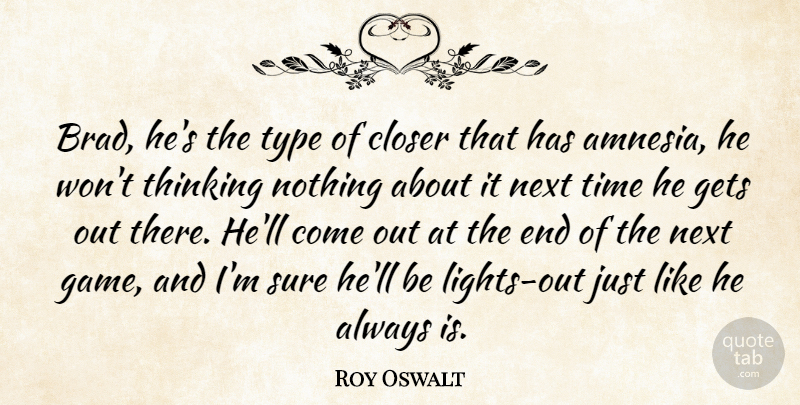Roy Oswalt Quote About Closer, Gets, Next, Sure, Thinking: Brad Hes The Type Of...