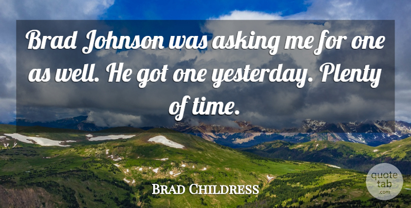 Brad Childress Quote About Asking, Brad, Johnson, Plenty: Brad Johnson Was Asking Me...