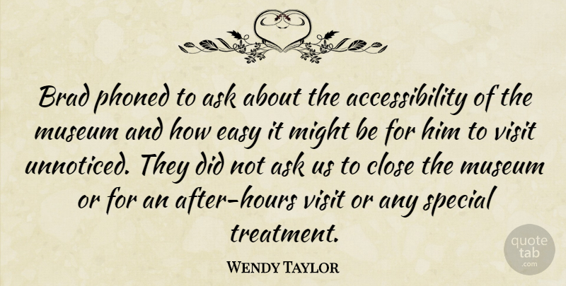 Wendy Taylor Quote About Ask, Brad, Close, Easy, Might: Brad Phoned To Ask About...
