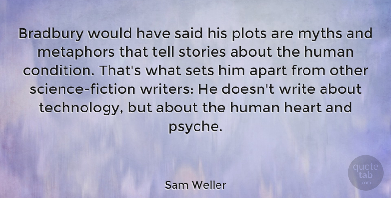 Sam Weller Quote About Apart, Heart, Human, Metaphors, Myths: Bradbury Would Have Said His...
