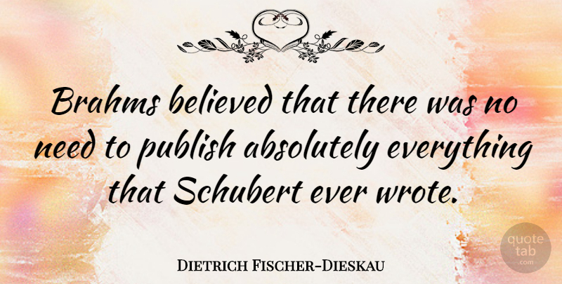 Dietrich Fischer-Dieskau Quote About Needs, Brahms, Schubert: Brahms Believed That There Was...