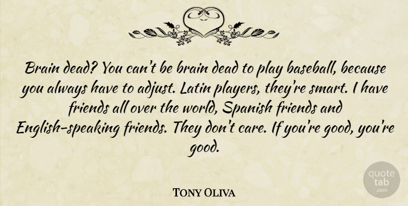 Tony Oliva Quote About Brain, Brains, Dead, Latin, Spanish: Brain Dead You Cant Be...