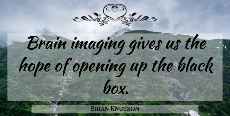 Brian Knutson Quote About Black, Brain, Gives, Hope, Imaging: Brain Imaging Gives Us The...