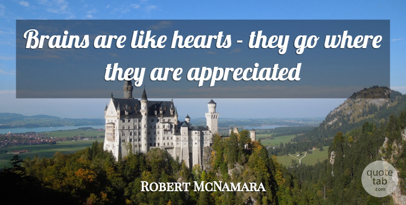 Robert McNamara Quote About Leadership, Broken Heart, Brain: Brains Are Like Hearts They...
