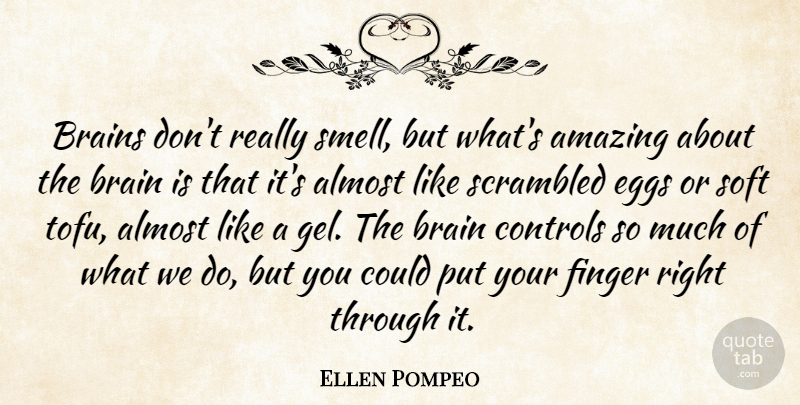 Ellen Pompeo Quote About Almost, Amazing, Brains, Controls, Finger: Brains Dont Really Smell But...