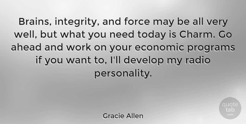 Gracie Allen Quote About Work, Integrity, Personality: Brains Integrity And Force May...